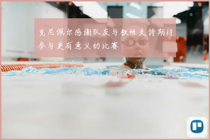 克尼佩尔感谢队友与教练支持期待参与更有意义的比赛