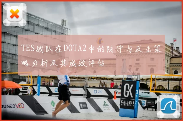 TES战队在DOTA2中的防守与反击策略分析及其成效评估