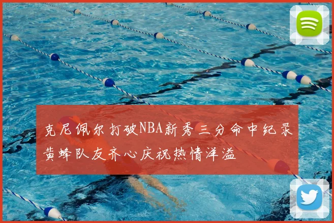 克尼佩尔打破NBA新秀三分命中纪录黄蜂队友齐心庆祝热情洋溢