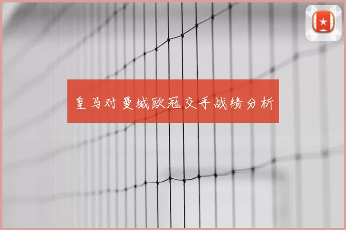 皇马对曼城欧冠交手战绩分析