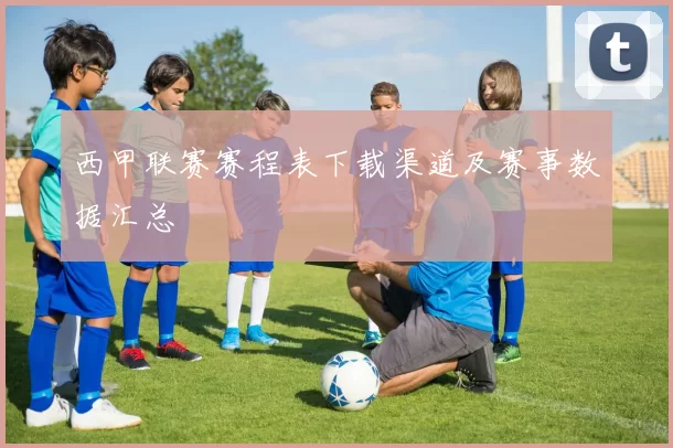 西甲联赛赛程表下载渠道及赛事数据汇总