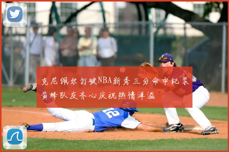 克尼佩尔打破NBA新秀三分命中纪录黄蜂队友齐心庆祝热情洋溢