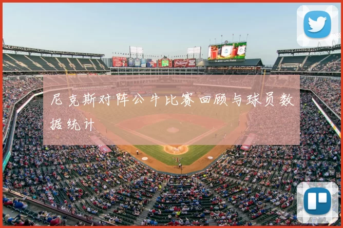 尼克斯对阵公牛比赛回顾与球员数据统计