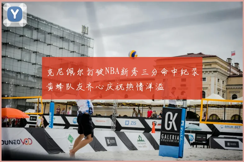 克尼佩尔打破NBA新秀三分命中纪录黄蜂队友齐心庆祝热情洋溢