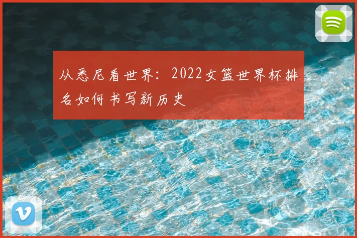 从悉尼看世界:2022女篮世界杯排名如何书写新历史