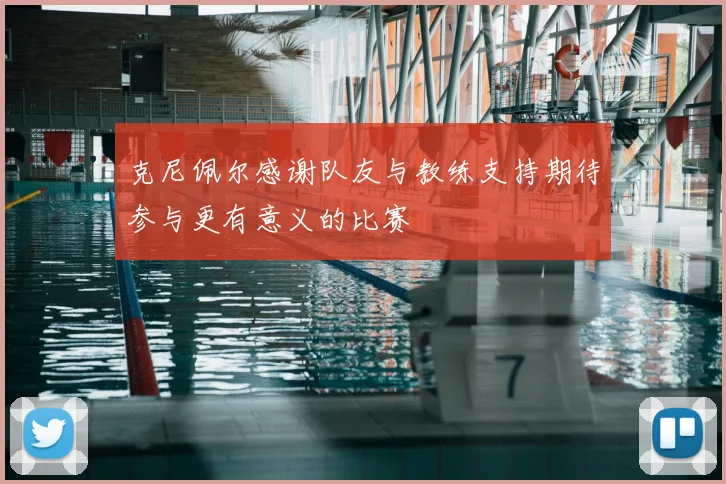 克尼佩尔感谢队友与教练支持期待参与更有意义的比赛