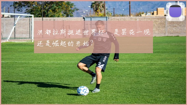 洪都拉斯挺进世界杯,是昙花一现还是崛起的开始?