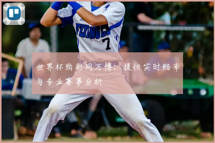 世界杯购彩网万博:提供实时赔率与专业赛事分析
