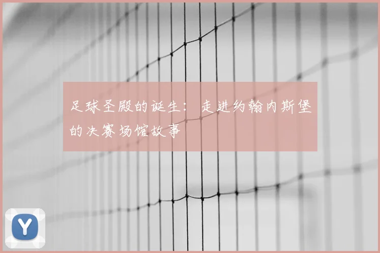 足球圣殿的诞生:走进约翰内斯堡的决赛场馆故事