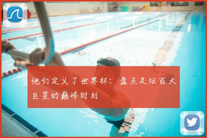 他们定义了世界杯：盘点足坛百大巨星的巅峰时刻
