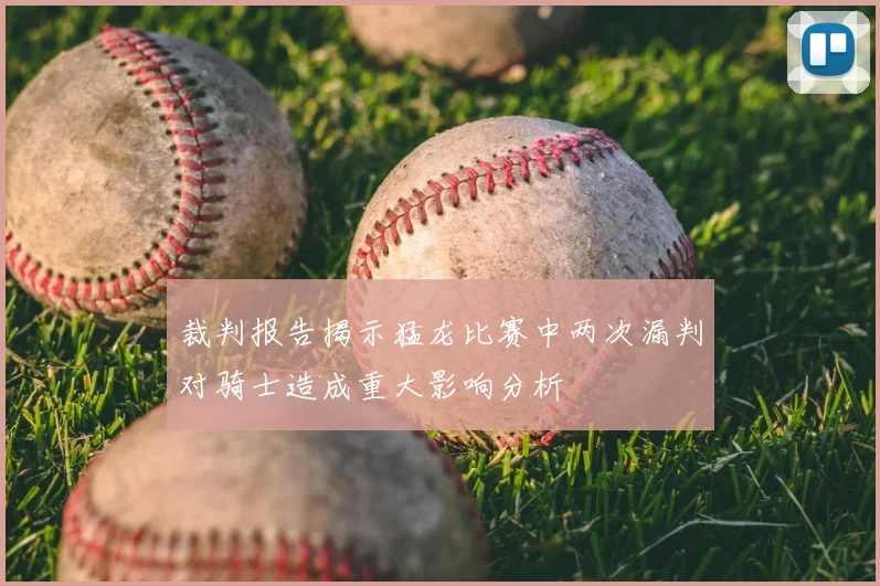 裁判报告揭示猛龙比赛中两次漏判对骑士造成重大影响分析