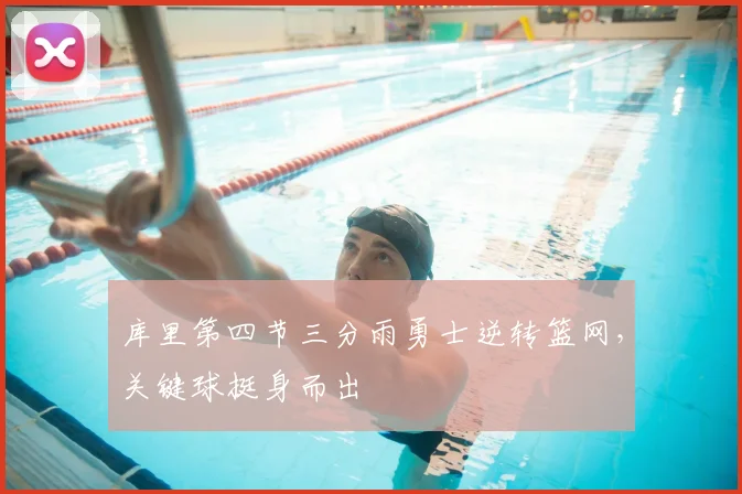 库里第四节三分雨勇士逆转篮网，关键球挺身而出