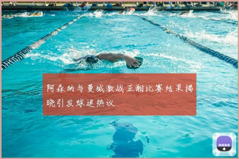阿森纳与曼城激战正酣比赛结果揭晓引发球迷热议