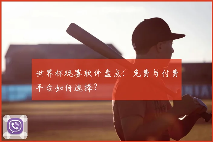 世界杯观赛软件盘点：免费与付费平台如何选择？