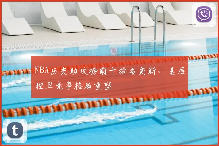 NBA历史助攻榜前十排名更新，基层控卫竞争格局重塑