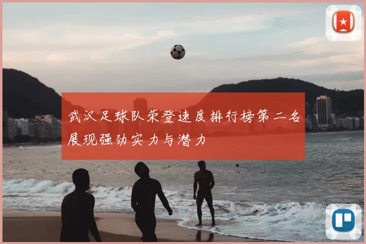 武汉足球队荣登速度排行榜第二名展现强劲实力与潜力