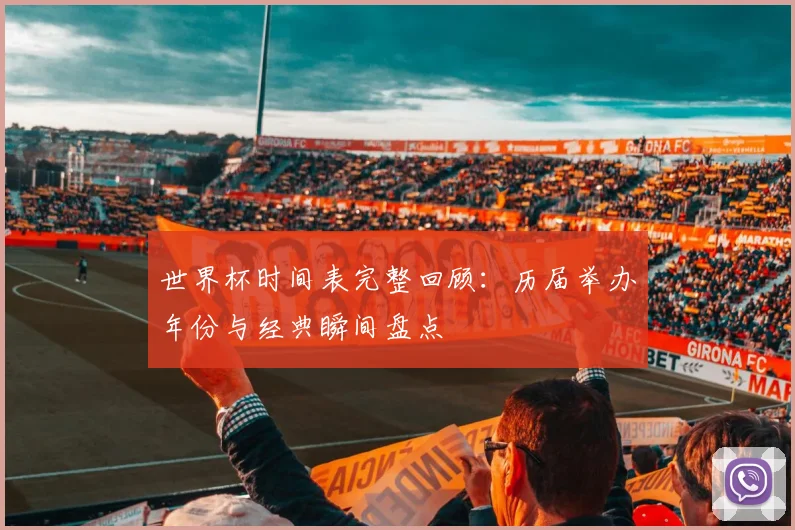 世界杯时间表完整回顾：历届举办年份与经典瞬间盘点