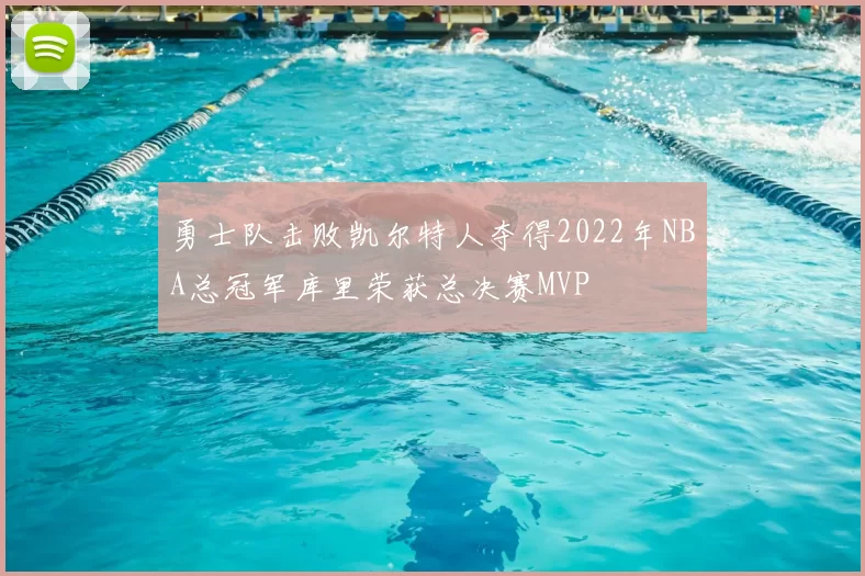勇士队击败凯尔特人夺得2022年NBA总冠军库里荣获总决赛MVP