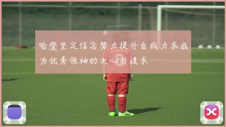 哈登坚定信念努力提升自我力求成为优秀领袖的决心与追求