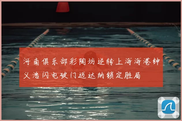 河南俱乐部彩陶坊逆转上海海港钟义浩闪电破门迈达纳锁定胜局